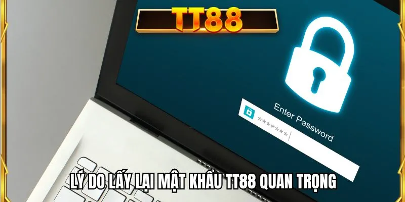 Lý do lấy lại mật khẩu TT88 quan trọng